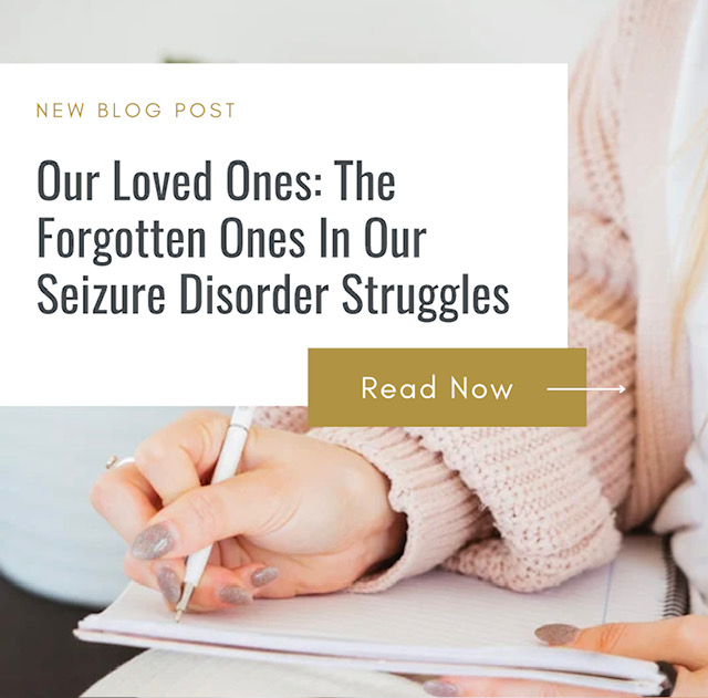 OUR LOVED ONES: THE FORGOTTEN ONES IN OUR STRUGGLE WITH A SEIZURE DISORDER