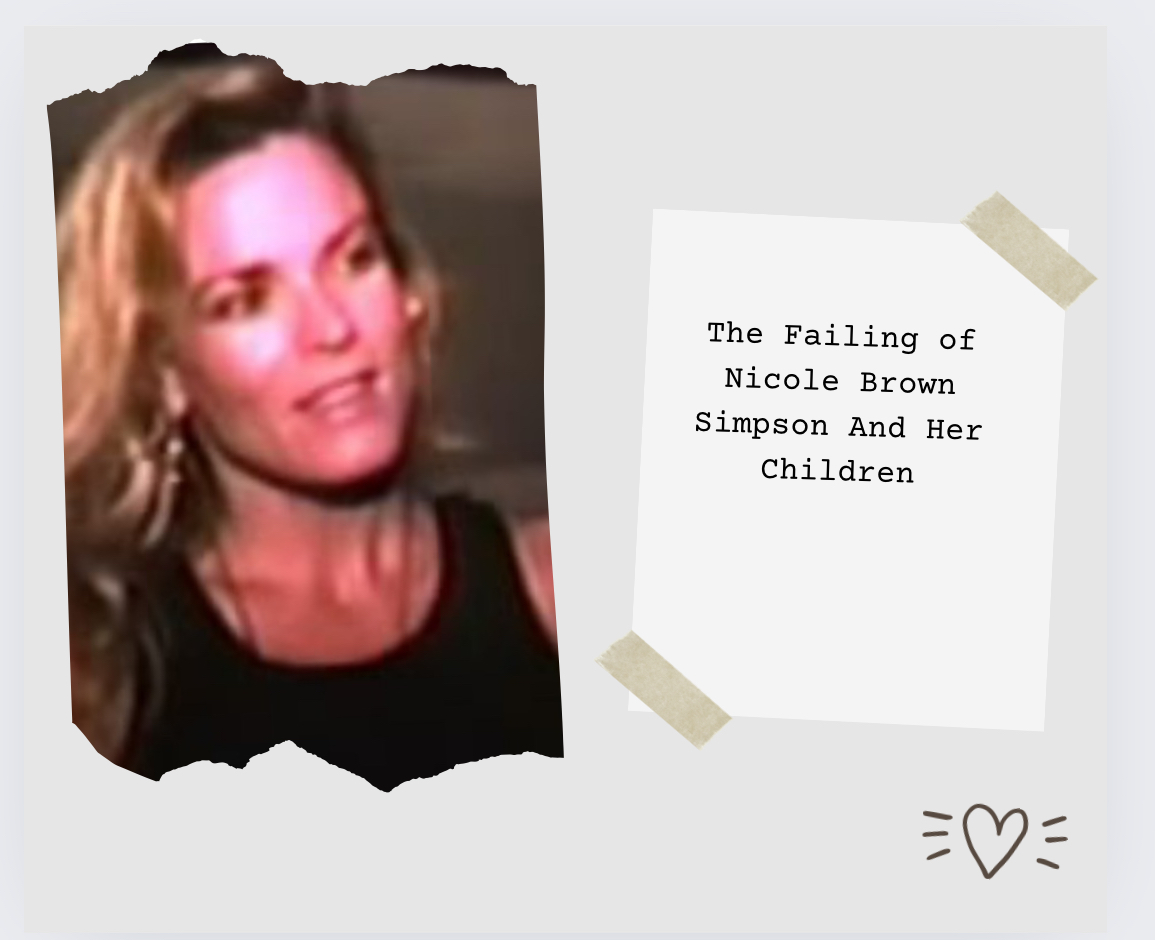 Nicole Brown Simpson: How She And Her Children Were Failed By The Legal System And Her Family